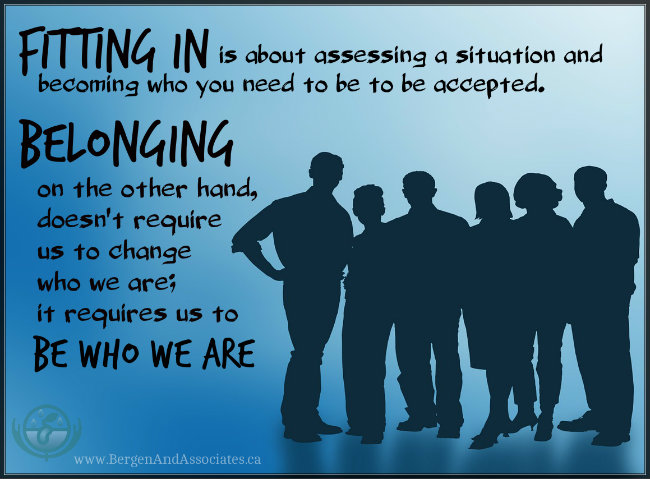 "Fitting in is about assessing a situation and becoming who you need to be to be accepted. Belonging, on the other hand, doesn